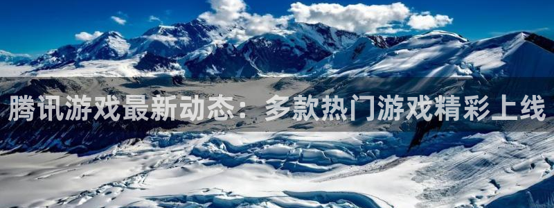 奇亿娱乐网页登录入口官网：腾讯游戏最新动态：多款热门游戏精彩