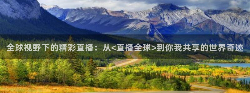 24直播：全球视野下的精彩直播：从<直播全球>到你我共享的世界奇迹