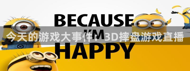 24直播网官网下载：今天的游戏大事件：3D摔盘游戏直播